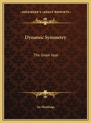 Dynamic Symmetry: The Greek Vase by Hambidge, Jay