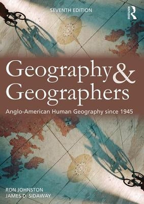 Geography and Geographers: Anglo-American Human Geography Since 1945 by Johnston, Ron