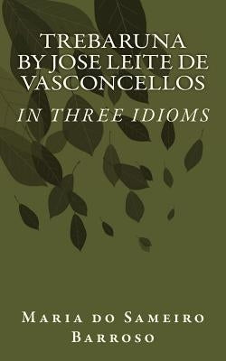 Trebaruna by Jose Leite de Vasconcellos: In three idioms by De Vasconcellos, Jose Leite