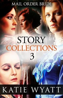 Mail Order Bride Story Collections: Inspirational Historical Western by Wyatt, Katie
