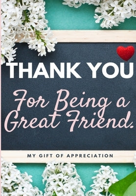 Thank You For Being a Great Friend: My Gift Of Appreciation: Full Color Gift Book Prompted Questions 6.61 x 9.61 inch by Publishing Group, The Life Graduate