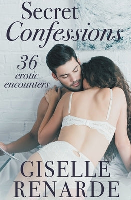 Secret Confessions: 36 Erotic Encounters by Renarde, Giselle