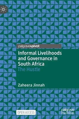 Informal Livelihoods and Governance in South Africa: The Hustle by Jinnah, Zaheera