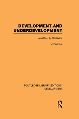 Development and Underdevelopment: A Profile of the Third World by Cole, John P.