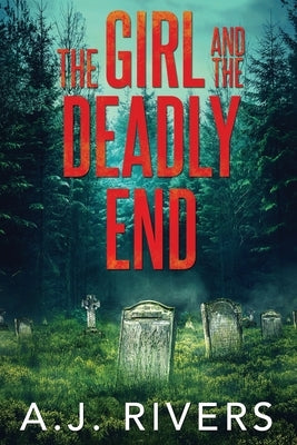 The Girl and the Deadly End by Rivers, A. J.