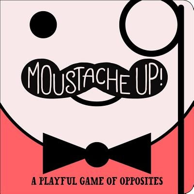 Moustache Up!: A Playful Game of Opposites by Ainsworth, Kimberly