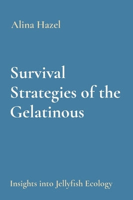 Survival Strategies of the Gelatinous: Insights into Jellyfish Ecology by Hazel, Alina