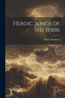 Heroic Songs of the Serbs by Rootham, Helen