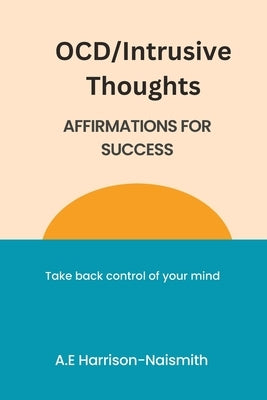 OCD/Intrusive Thoughts: Affirmations for Success by Harrison-Naismith, A. E.