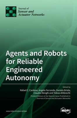 Agents and Robots for Reliable Engineered Autonomy by C. Cardoso, Rafael