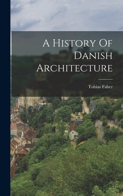 A History Of Danish Architecture by Faber, Tobias