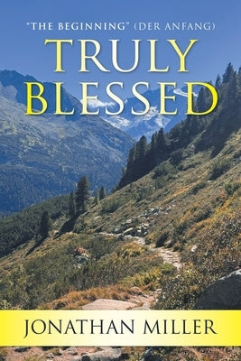 Truly Blessed: "The Beginning" (Der Anfang) by Miller, Jonathan