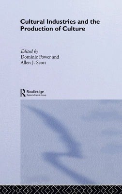 Cultural Industries and the Production of Culture by Power, Dominic