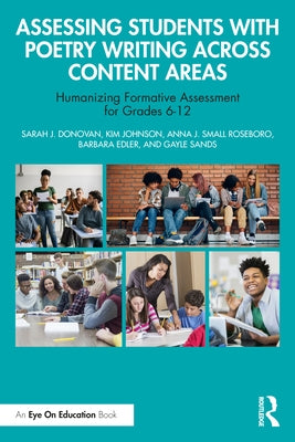 Assessing Students with Poetry Writing Across Content Areas: Humanizing Formative Assessment for Grades 6-12 by Donovan, Sarah J.