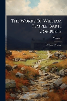 The Works Of William Temple, Bart., Complete by Temple, William