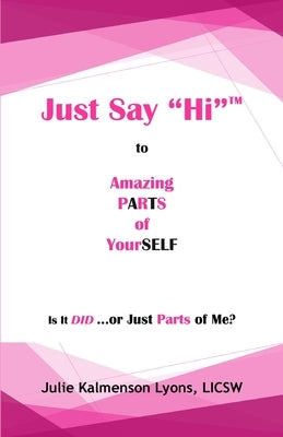 Just Say "Hi" to Amazing Parts of Yourself by Lyons, Julie K.