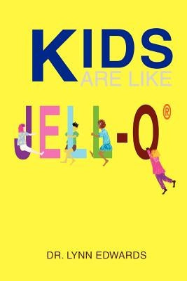 Kids Are Like Jell-O (R) by Edwards, Lynn