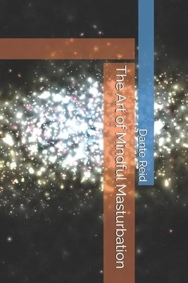 The Art of Mindful Masturbation by Reid, Dante