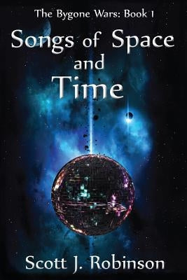 Songs of Space and Time: The Bygone Wars: Book 1 by Robinson, Scott J.