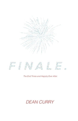 Finale.: The End Times and Happily Ever After. by Curry, Dean