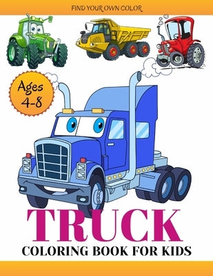 Truck Coloring Book For kids: A Coloring Book For toddlers & kids Ages 4-8 and 4-12 with Dump Trucks, Fire Trucks, Monster Trucks & More(Preschooler by Ahmed, Tapu