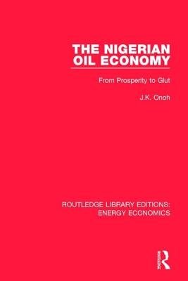 The Nigerian Oil Economy: From Prosperity to Glut by Onoh, J. K.