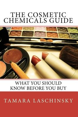 The Cosmetic Chemicals Guide: What you should know before you buy by Laschinsky, Tamara L.