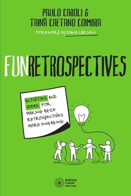 FunRetrospectives: activities and ideas for making agile retrospectives more engaging by Caetano Coimbra, Tainã