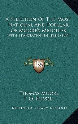 A Selection Of The Most National And Popular Of Moore's Melodies: With Translation In Irish (1899) by Moore, Thomas