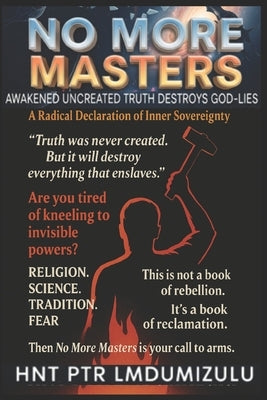 NO More MASTERS.: Awakened UnCreated Truth Destroys God-Lies. by Dumizulu Ptr, L. M.