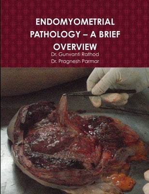 Endomyometrial Pathology - A Brief Overview by Rathod, Gunvanti