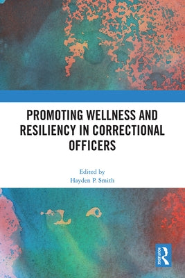 Promoting Wellness and Resiliency in Correctional Officers by Smith, Hayden P.