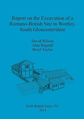Report on the Excavation of a Romano-British Site in Wortley, South Gloucestershire by Wilson, David