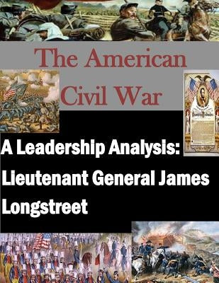 A Leadership Analysis: Lieutenant General James Longstreet by Penny Hill Press, Inc