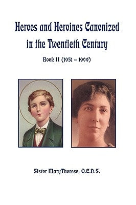 Heroes and Heroines Canonized in the Twentieth Century: Book II (1951 - 1999) by Sister Marytherese, O. C. D. S.