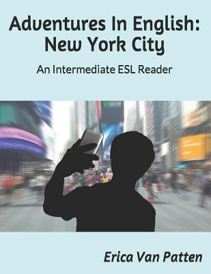 Adventures In English: New York City: An Intermediate ESL Reader by Van Patten, Erica