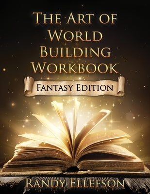 The Art of World Building Workbook: Fantasy Edition by Ellefson, Randy