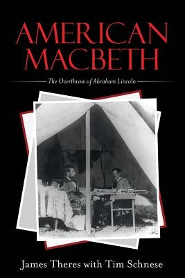American Macbeth: The Overthrow of Abraham Lincoln by Theres, James
