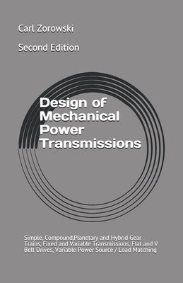 Design of Mechanical Power Transmission: Simple, Compound, Planetary and Hybrid Gear Trains, Fixed and Variable Transmissions, Flexible Element Drives by Zorowski, Carl F.