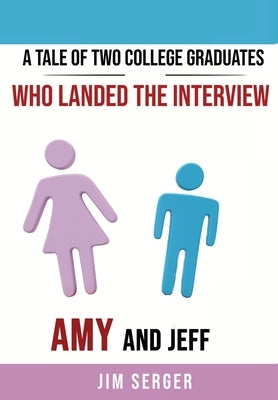 A Tale of Two College Graduates Who Landed the Interview: Amy and Jeff by Serger, Jim