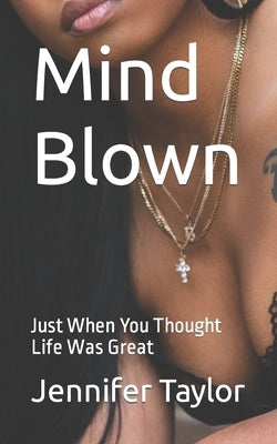 Mind Blown: Just When You Thought Life Was Great by Taylor, Jennifer E.