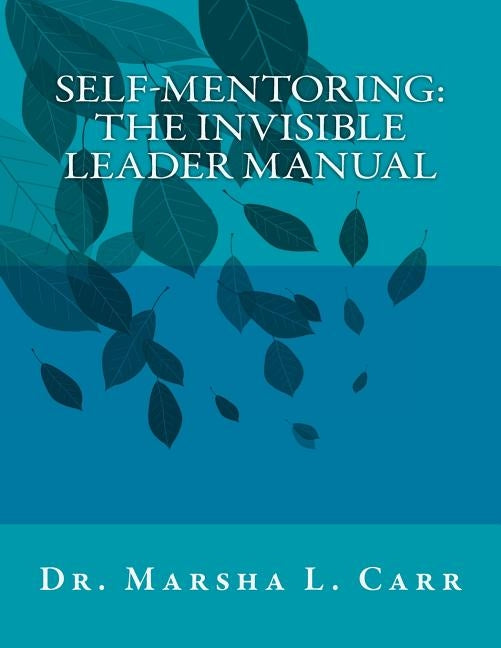 Self-Mentoring: The Invisible Leader Manual by Carr, Marsha L.