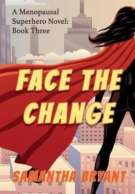 Face the Change: Menopausal Superheroes, Book Three by Bryant, Samantha