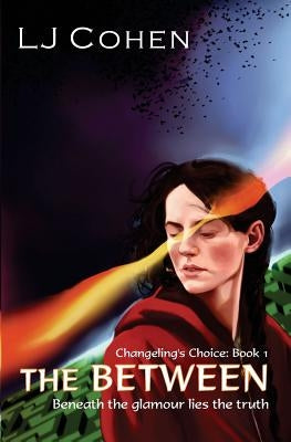 The Between: Changeling's Choice, Book 1 by Cohen, Lj