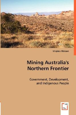 Mining Australia's Northern Frontier by Watson, Virginia