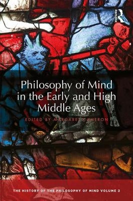 Philosophy of Mind in the Early and High Middle Ages: The History of the Philosophy of Mind, Volume 2 by Cameron, Margaret