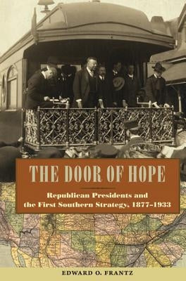 The Door of Hope: Republican Presidents and the First Southern Strategy, 1877-1933 by Frantz, Edward O.