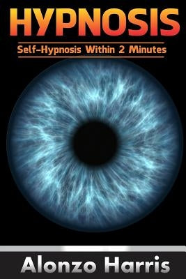 Hypnosis: Self-hypnosis Within 2 minutes by Harris, Alonzo