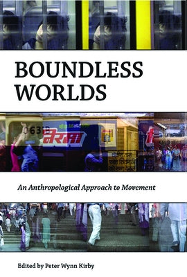 Boundless Worlds: An Anthropological Approach to Movement by Kirby, Peter Wynn