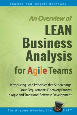 LEAN Business Analysis for Agile Teams: Introducing Lean Principles that Supercharge Your Requirements Discovery Process in Agile and Traditional Soft by Hathaway, Angela